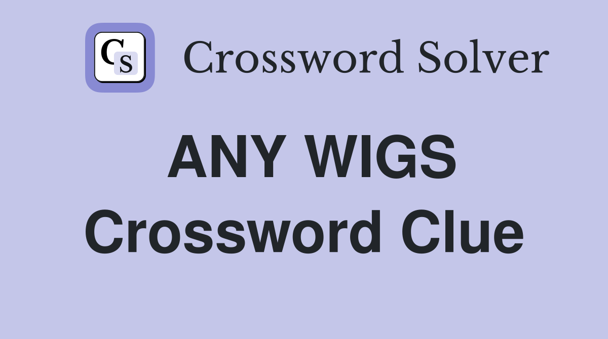 ANY WIGS Crossword Clue Answers Crossword Solver